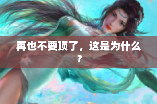 再也不要顶了，这是为什么？