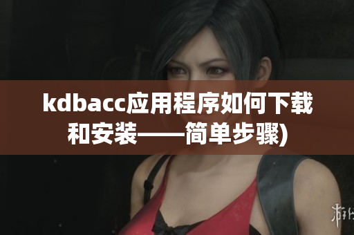 kdbacc应用程序如何下载和安装——简单步骤)
