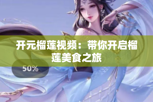 开元榴莲视频：带你开启榴莲美食之旅
