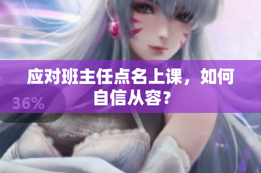 应对班主任点名上课，如何自信从容？