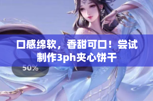 口感绵软，香甜可口！尝试制作3ph夹心饼干