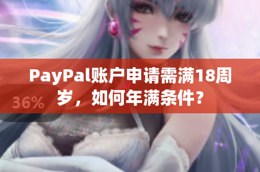 PayPal账户申请需满18周岁，如何年满条件？