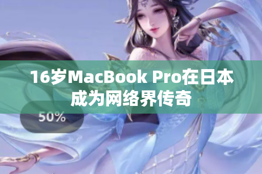 16岁MacBook Pro在日本成为网络界传奇