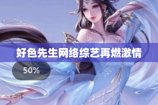 好色先生网络综艺再燃激情