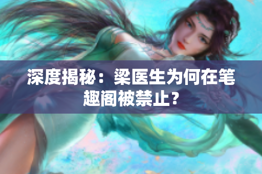 深度揭秘：梁医生为何在笔趣阁被禁止？
