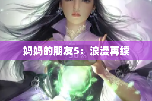 妈妈的朋友5：浪漫再续