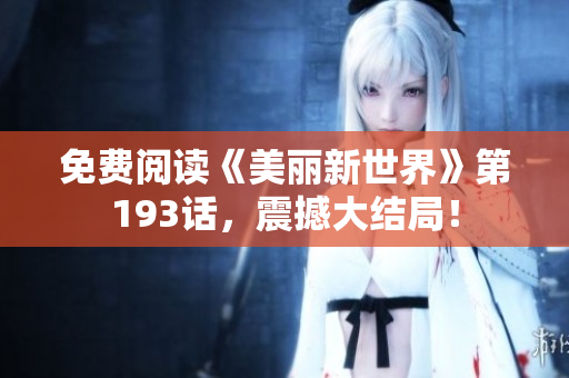 免费阅读《美丽新世界》第193话，震撼大结局！