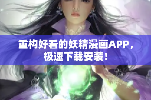 重构好看的妖精漫画APP，极速下载安装！