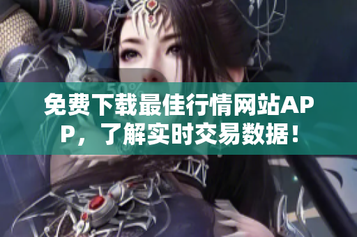 免费下载最佳行情网站APP，了解实时交易数据！