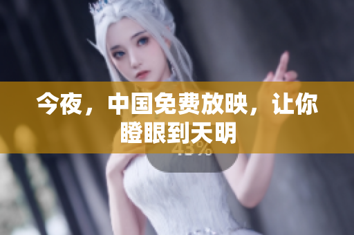 今夜，中国免费放映，让你瞪眼到天明