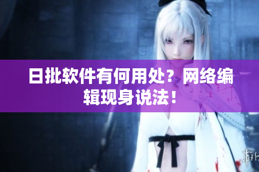 日批软件有何用处？网络编辑现身说法！