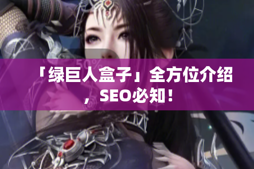 「绿巨人盒子」全方位介绍，SEO必知！