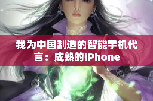 我为中国制造的智能手机代言：成熟的iPhone