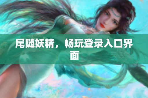 尾随妖精，畅玩登录入口界面