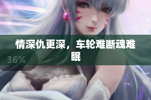 情深仇更深，车轮难断魂难眠