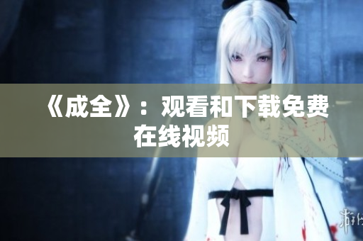 《成全》：观看和下载免费在线视频