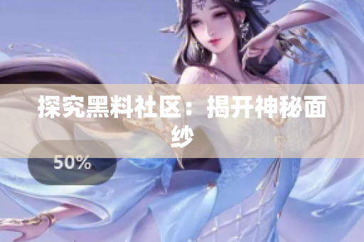 探究黑料社区：揭开神秘面纱