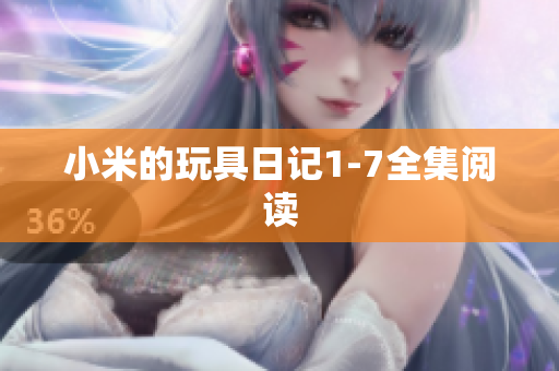 小米的玩具日记1-7全集阅读