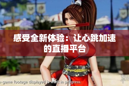 感受全新体验：让心跳加速的直播平台