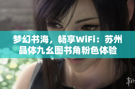 梦幻书海，畅享WiFi：苏州晶体九幺图书角粉色体验