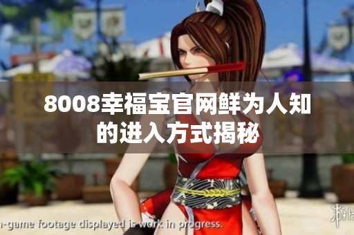 8008幸福宝官网鲜为人知的进入方式揭秘