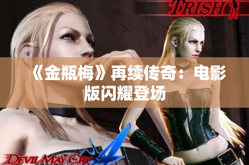 《金瓶梅》再续传奇：电影版闪耀登场