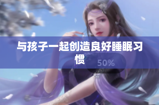 与孩子一起创造良好睡眠习惯