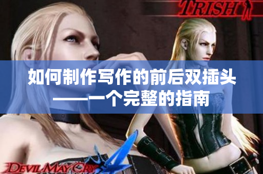 如何制作写作的前后双插头——一个完整的指南