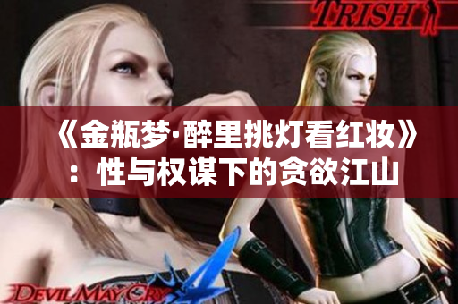 《金瓶梦·醉里挑灯看红妆》：性与权谋下的贪欲江山