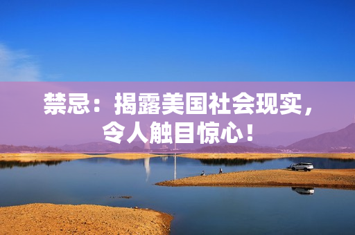 禁忌：揭露美国社会现实，令人触目惊心！