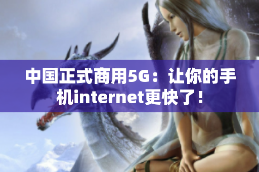 中国正式商用5G：让你的手机internet更快了！