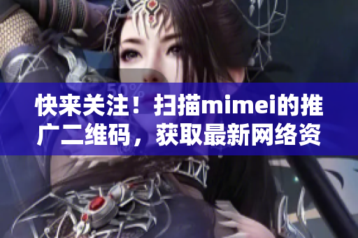 快来关注！扫描mimei的推广二维码，获取最新网络资讯