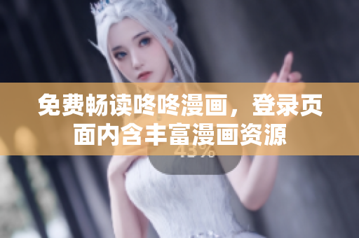 免费畅读咚咚漫画，登录页面内含丰富漫画资源