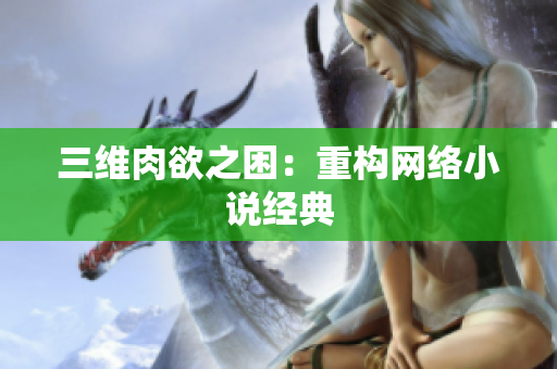 三维肉欲之困：重构网络小说经典