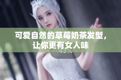 可爱自然的草莓奶茶发型，让你更有女人味