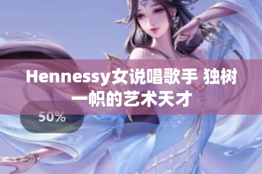 Hennessy女说唱歌手 独树一帜的艺术天才