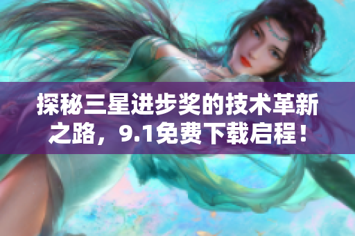 探秘三星进步奖的技术革新之路，9.1免费下载启程！