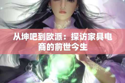 从坤吧到欧派：探访家具电商的前世今生