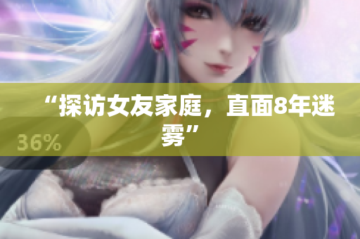 “探访女友家庭，直面8年迷雾”