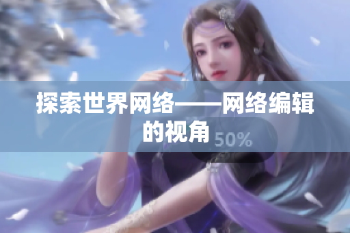 探索世界网络——网络编辑的视角