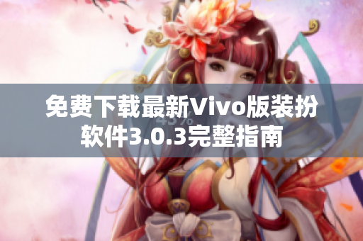 免费下载最新Vivo版装扮软件3.0.3完整指南