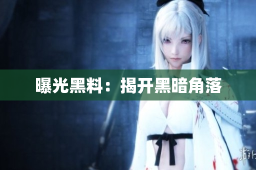 曝光黑料：揭开黑暗角落