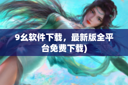 9幺软件下载，最新版全平台免费下载)