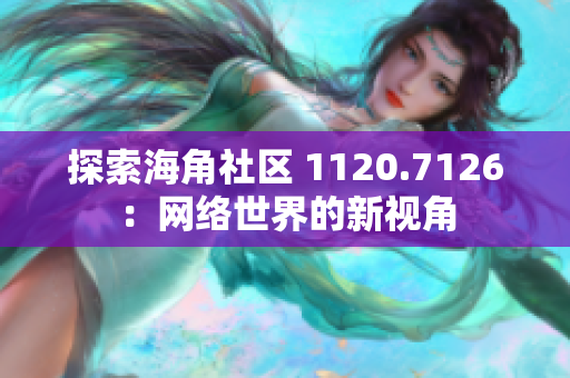 探索海角社区 1120.7126：网络世界的新视角