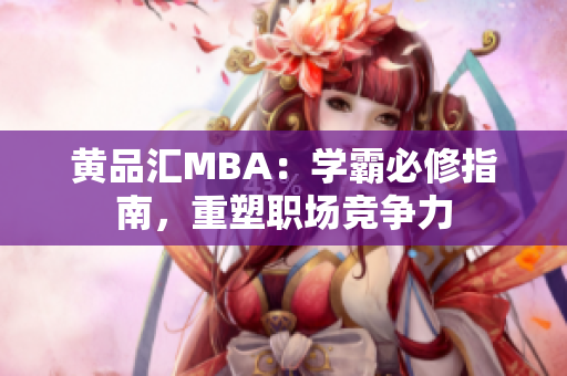 黄品汇MBA：学霸必修指南，重塑职场竞争力