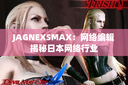 JAGNEXSMAX：网络编辑揭秘日本网络行业