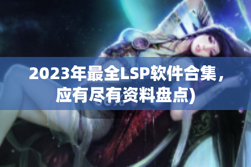 2023年最全LSP软件合集，应有尽有资料盘点)