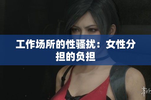 工作场所的性骚扰：女性分担的负担