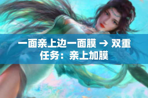 一面亲上边一面膜 → 双重任务：亲上加膜