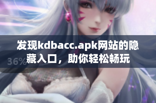 发现kdbacc.apk网站的隐藏入口，助你轻松畅玩